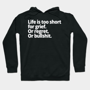 Life is too short for grief. Or regret. Or bullshit. Hoodie